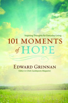 101 Moments of Hope, Inspiring Thoughts for Everyday Living - Edward Grinnan