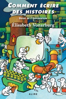 Comment écrire des histoires : Guide de l'explorateur - Elisabeth Vonarburg, Charles Montpetit