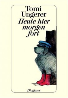 Heute Hier, Morgen Fort =Here Today, Gone Tomorrow - Tomi Ungerer