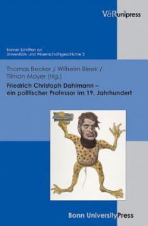 Friedrich Christoph Dahlmann - Ein Politischer Professor Im 19. Jahrhundert - Thomas Becker, Wilhelm Bleek, Tilman Mayer