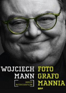 Fotografomannia. Obrazki autobiograficzne - Wojciech Mann