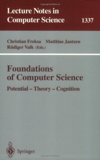 Foundations of Computer Science: Potential-Theory-Cognition (Lecture Notes in Computer Science) - Christian Freksa, Matthias Jantzen, Rxfcdiger Valk