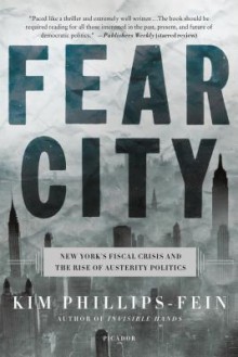 Fear City: New York's Fiscal Crisis and the Rise of Austerity Politics - Kim Phillips-Fein