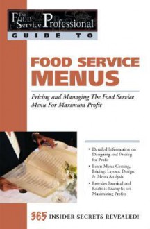 The Food Service Professionals Guide to Food Service Menus: Pricing and Managing the Food Service Menu for Maximum Profit: 365 Secrets Revealed (Food Service Professionals Guide to) - Lora Arduser