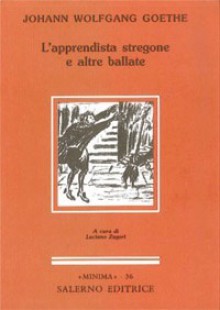 L'apprendista stregone e altre ballate - Johann Wolfgang von Goethe, Luciano Zagari