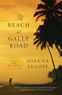 The Beach at Galle Road: Stories - Joanna Luloff