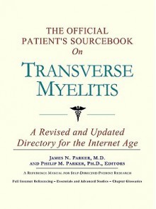 The Official Patient's Sourcebook on Transverse Myelitis: A Revised and Updated Directory for the Internet Age - ICON Health Publications