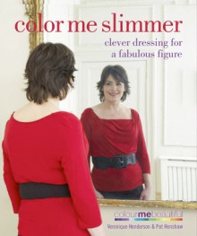 Color Me Slimmer: Clever Dressing for a Fabulous Figure - Veronique Henderson, Pat Henshaw, Colour Me Beautiful