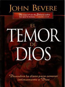 El Temor de Dios: Descubra La Clave Para Conocer Intimamente a Dios - John Bevere