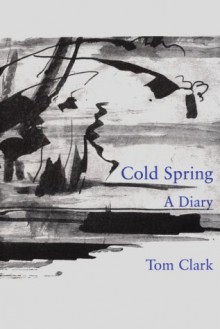 Cold Spring: A Diary - Tom Clark