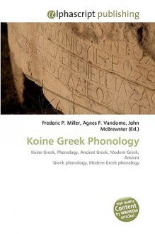 Koine Greek Phonology - Agnes F. Vandome, John McBrewster, Sam B Miller II