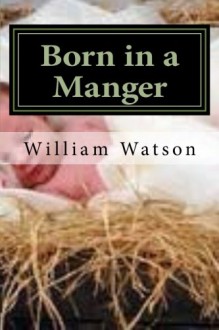 Born in a Manger - William Watson