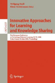 Innovative Approaches for Learning and Knowledge Sharing: First European Conference on Technology Enhanced Learning, EC-TEL 2006, Crete, Greece, October 1-4, 2006, Proceedings - Wolfgang Nejdl