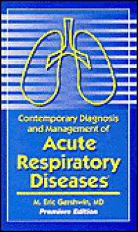 Contemporary Diagnosis and Management of Acute Respiratory Diseases - M. Eric Gershwin