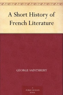 A Short History of French Literature - George Saintsbury