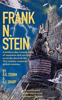 Frank N. Stein: A modern day comedy fable of monsters and survival set in the dawn of the 21st century corporate global economy - R.G. Storm, A.J. Sharp, Adam Richardson