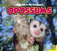 Opossums: Animals in My Backyard - Jordan McGill