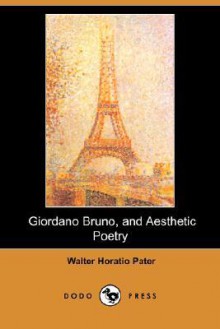 Giordano Bruno, and Aesthetic Poetry (Dodo Press) - Walter Pater