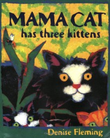 Mama Cat Has Three Kittens - Denise Fleming