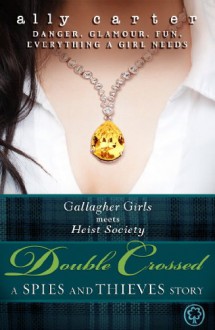 Double Crossed: A Spies and Thieves Story (Gallagher Girls, #5.5; Heist Society, #2.5) - Ally Carter