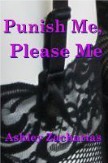 Punish Me, Please Me - Ashley Zacharias