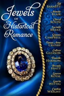 Jewels of Historical Romance - Cynthia Wright, Lauren Royal, Jill Barnett, Laurin Wittig, Annette Blair, Cheryl Bolen, Lucinda Brant, Glynnis Campbell, Tanya Anne Crosby, Colleen Gleason, Danelle Harmon, Brenda Hiatt