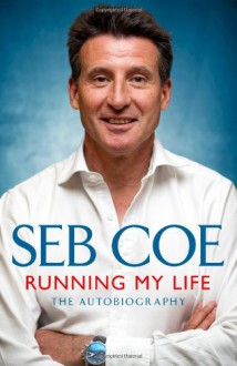 Running My Life: The Autobiography - Sebastian Coe