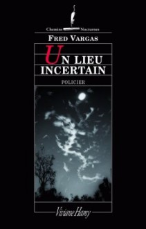 Un lieu incertain - Fred Vargas