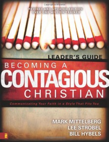 Becoming a Contagious Christian: Six Sessions on Communicating Your Faith in a Style That Fits You (Leader's Guide) - Mark Mittelberg, Lee Strobel