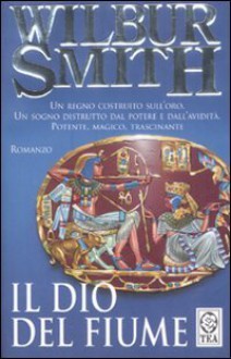 Il dio del fiume - Wilbur Smith, Roberta Rambelli