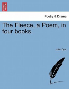 The Fleece, a Poem, in Four Books - John Dyer