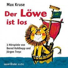 Der Löwe ist los: 3 Hörspiele: Der Löwe ist los, Löwe in Seenot und Löwe in Sultanien - Bernd Kohlhepp, Max Kruse, Jürgen Treyz, Bernd Kohlhepp, Carmen-Maja Antoni, Volker Jeck