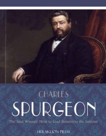 The Soul Winner: How to Lead Sinners to the Saviour - Charles Spurgeon