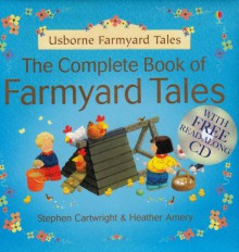 The Complete Book of Farmyard Tales (Usbourne Farmyard Tales) - Heather Amery, Stephen Cartwright