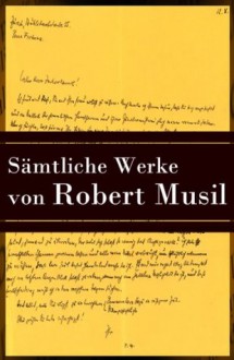 Sämtliche Werke von Robert Musil (Vollständige Ausgabe): Beinhaltet unter anderem: Die Verwirrungen des Zöglings Törleß + Der Mann Ohne Eigenschaften + ... + Nachgelassene Fragmente (German Edition) - Robert Musil