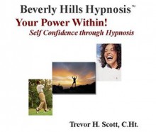 Your Power Within! Self Confidence through Hypnosis - Beverly Hills Hypnosis, Trevor H Scott