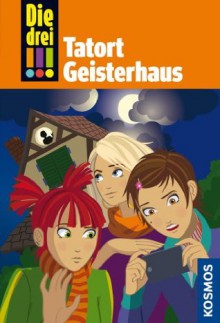 Die drei !!!, 45, Tatort Geisterhaus (drei Ausrufezeichen) (German Edition) - von Vogel, Maja, Ina Biber