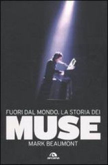 Fuori dal mondo. La storia dei Muse - Mark Beaumont, A. Polenti