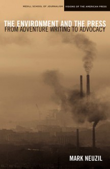 The Environment and the Press: From Adventure Writing to Advocacy - Mark Neuzil, Russell E. Train