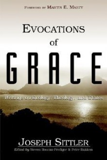 Evocations of Grace: The Writings of Joseph Sittler on Ecology, Theology, and Ethics - Joseph Sittler, Steven Bouma-Prediger