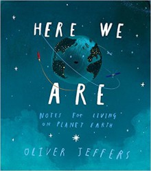 Here We Are: Notes for Living on Planet Earth - Oliver Jeffers, Oliver Jeffers