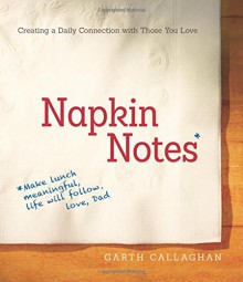 Napkin Notes: Make Lunch Meaningful, Life Will Follow - W. Garth Callaghan