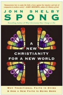 A New Christianity for a New World: Why Traditional Faith is Dying & How a New Faith is Being Born - John Shelby Spong