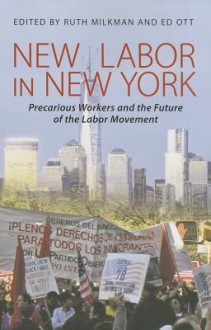 New Labor in New York: Precarious Worker Organizing and the Future of Unionism - Ruth Milkman