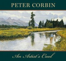 Peter Corbin: An Artist's Creel - Peter Corbin, John Merwin