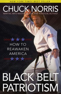 Black Belt Patriotism: How to Reawaken America - Chuck Norris