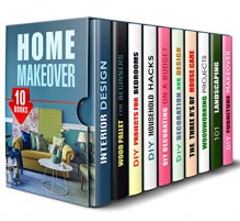 Home Makeover Box Set (10 in 1): Interior Design Tips. DIY Projects, Household Hacks, Decoration Ideas, Landscaping and House Repair (Design & Decor) - Erica Snow, Calvin Hale, Vanessa Riley, Ronda Powell, Tiffany Brook, Phyllis Gill, Valerie Orr, Clarence Reed, Sonia Goodwin