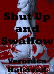SHUT UP AND SWALLOW: A Very Rough Blackmail Sex Short (Blackmailed Into Rough Sex) - Veronica Halstead