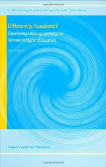 Differently Academic?: Developing Lifelong Learning for Women in Higher Education (Lifelong Learning Book Series) - Sue Jackson