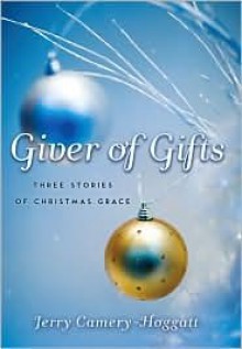 Giver of Gifts: Three Stories of Christmas Grace - Jerry Camery-Hoggatt